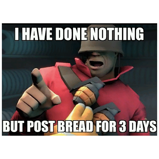 I do nothing. I have done nothing but Teleport Bread for 3 Days. Тф2 мемы. Teleport Bread. Хлеб Мем ТФ 2.